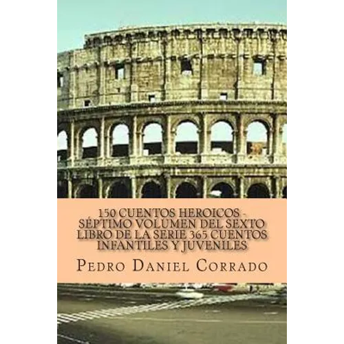 150 Cuentos Heroicos - Septimo Volumen: 365 Cuentos Infantiles y Juveniles - Paperback