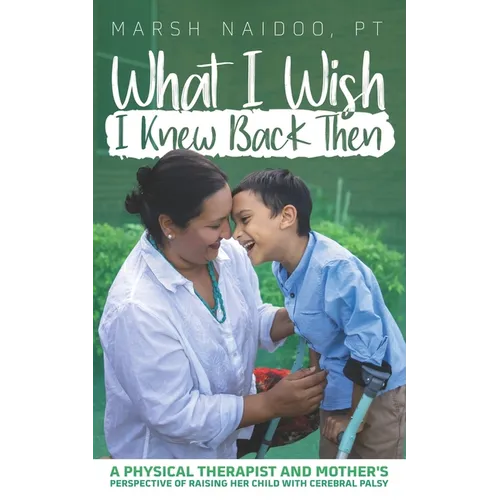 What I Wish I Knew Back Then: A Physical Therapist and Mother's Perspective of Raising her Child with Cerebral Palsy - Paperback