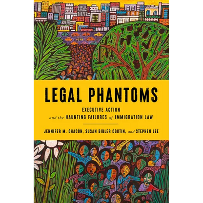 Legal Phantoms: Executive Action and the Haunting Failures of Immigration Law - Paperback