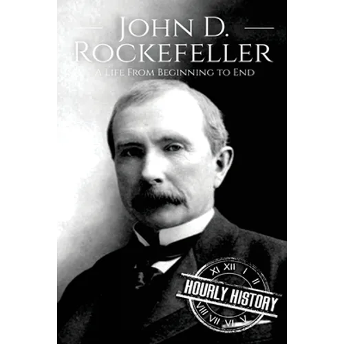 John D. Rockefeller: A Life From Beginning to End - Paperback