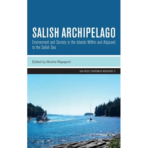 Salish Archipelago: Environment and Society in the Islands Within and Adjacent to the Salish Sea - Hardcover