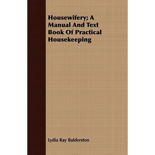 Housewifery; A Manual And Text Book Of Practical Housekeeping - Paperback