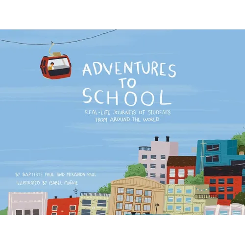 Adventures to School: Real-Life Journeys of Students from Around the World - Hardcover