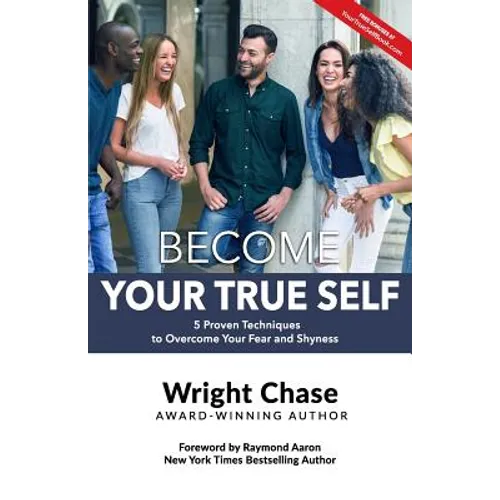 Become Your True Self: 5 Proven Techniques to Overcome Your Fear and Shyness - Paperback