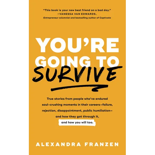 You're Going to Survive: True Stories about Adversity, Rejection, Defeat, Terrible Bosses, Online Trolls, 1-Star Yelp Reviews, and Other Soul-Crushing - Paperback