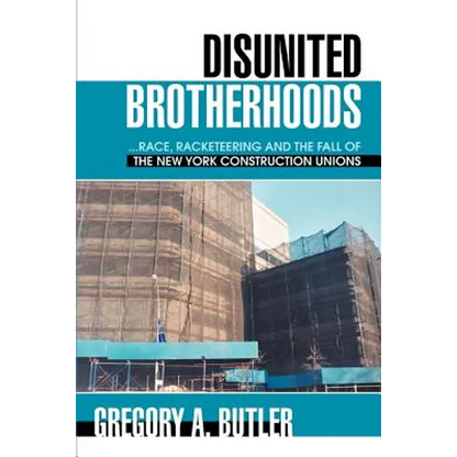 Disunited Brotherhoods: ...Race, Racketeering and the Fall of the New York Construction Unions - Paperback