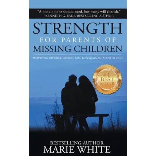 Strength for Parents of Missing Children: Surviving Divorce, Abduction, Runaways and Foster Care - Hardcover