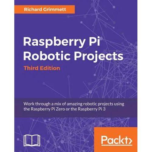Raspberry Pi Robotic Projects - Third Edition: Work through a mix of amazing robotic projects using the Raspberry Pi Zero or the Raspberry Pi 3 - Paperback