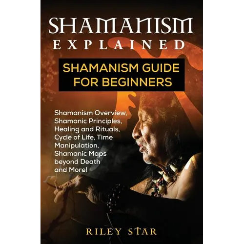 Shamanism Explained: Shamanism Guide for Beginners - Paperback