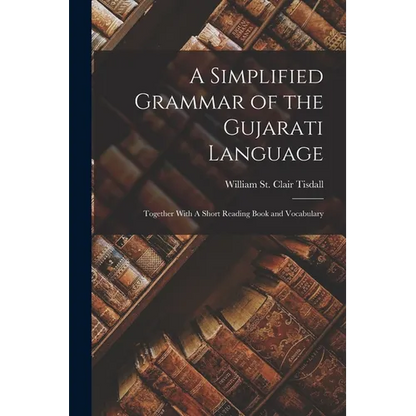 A Simplified Grammar of the Gujarati Language: Together With A Short Reading Book and Vocabulary - Paperback