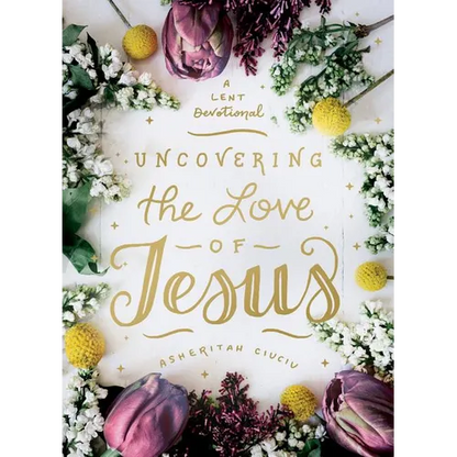 Uncovering the Love of Jesus: A Lent Devotional - Hardcover