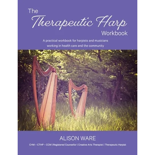 The Therapeutic Harp Workbook: A practical workbook for harpists and musicians working in health care and the community - Paperback