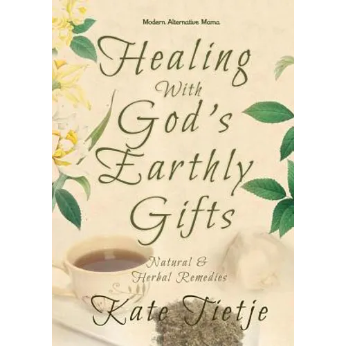 Healing With God's Earthly Gifts: Natural and Herbal Remedies - Paperback