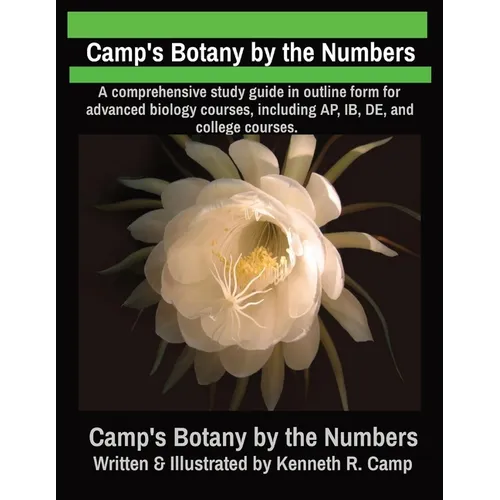 Camp's Botany by the Numbers: A comprehensive study guide in outline form for advanced biology courses, including AP, IB, DE, and college courses. - Paperback