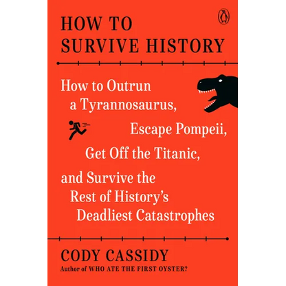How to Survive History: How to Outrun a Tyrannosaurus, Escape Pompeii, Get Off the Titanic, and Survive the Rest of History's Deadliest Catastrophes - Paperback