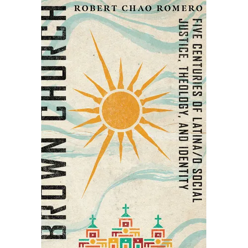 Brown Church: Five Centuries of Latina/o Social Justice, Theology, and Identity - Paperback