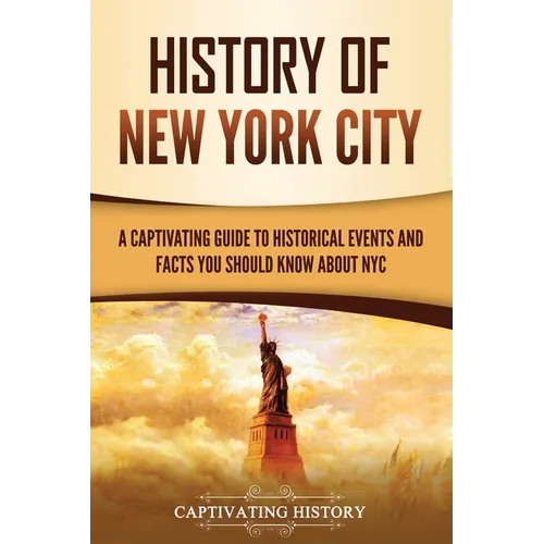 History of New York City: A Captivating Guide to Historical Events and Facts You Should Know About NYC - Paperback