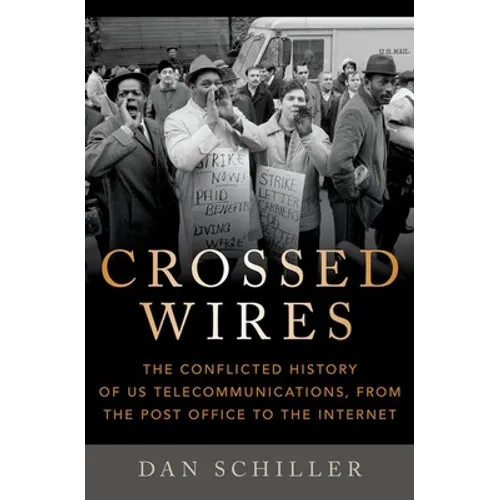 Crossed Wires: The Conflicted History of Us Telecommunications, from the Post Office to the Internet - Hardcover