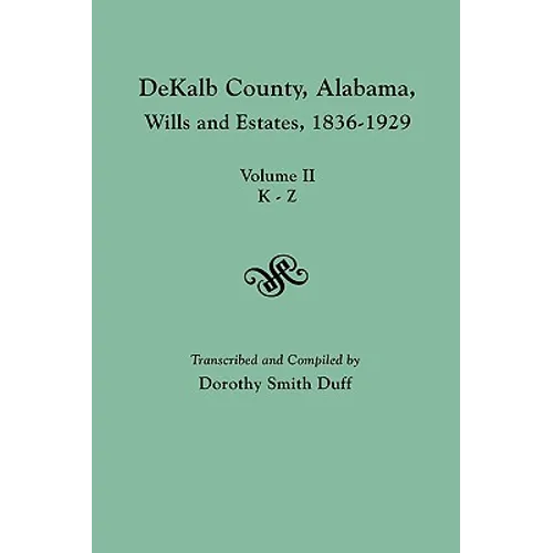Dekalb County, Alabama, Wills and Estates 1836-1929. Volume II, K-Z - Paperback