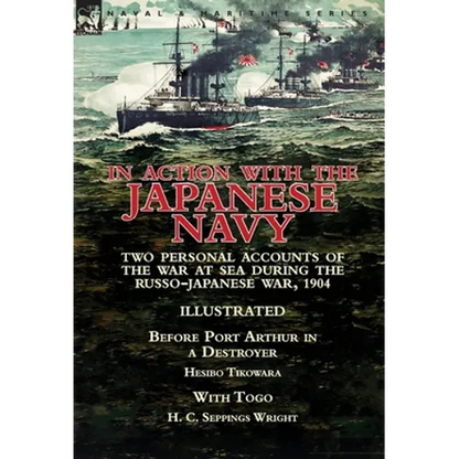 In Action With the Japanese Navy: Two Personal Accounts of the War at Sea During the Russo-Japanese War, 1904-Before Port Arthur in a Destroyer by Hes - Hardcover