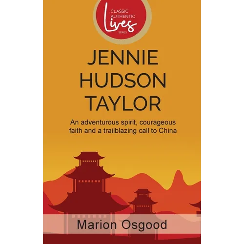 Jennie Hudson Taylor: An Adventurous Spirit, Courageous Faith and a Trailblazing Call to China - Paperback