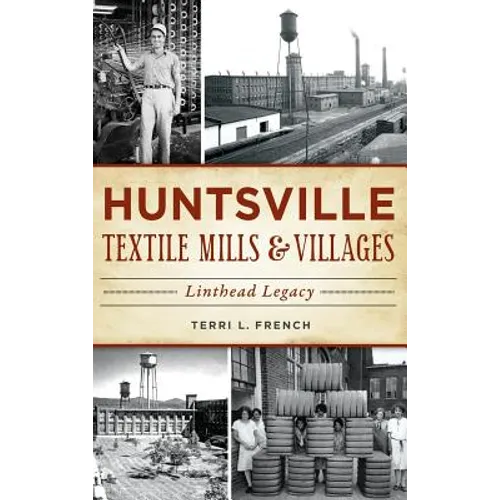 Huntsville Textile Mills & Villages: Linthead Legacy - Hardcover