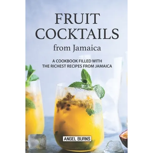 Fruit Cocktails from Jamaica: A Cookbook Filled with The Richest Recipes from Jamaica - Paperback