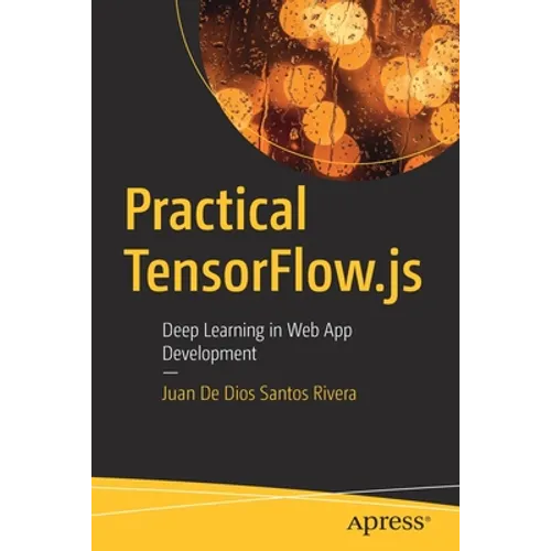 Practical Tensorflow.Js: Deep Learning in Web App Development - Paperback