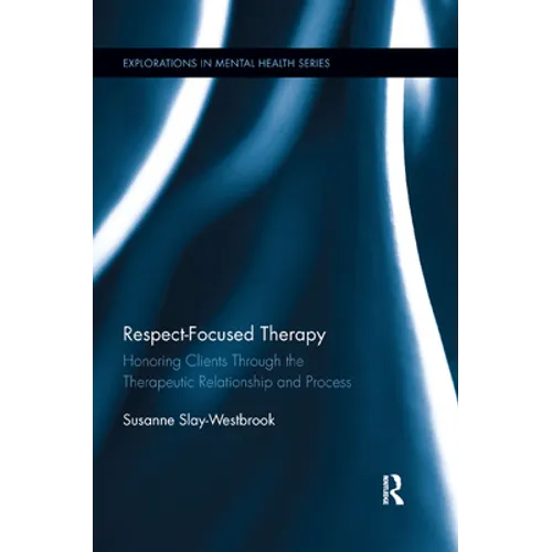 Respect-Focused Therapy: Honoring Clients through the Therapeutic Relationship and Process - Paperback