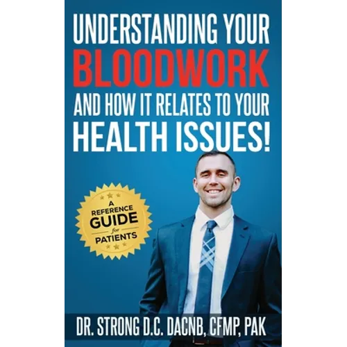 Understanding Your Bloodwork and How It Relates To Your Health Issues!: A Reference Guide for Patients - Paperback