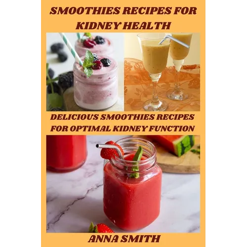 Smoothies Recipes for Kidney Health: Delicious Smoothies Recipes for Optimal Kidney Function - Paperback