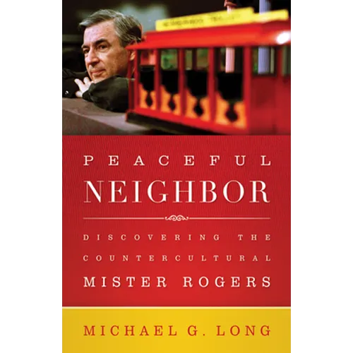 Peaceful Neighbor: Discovering the Countercultural Mister Rogers - Paperback