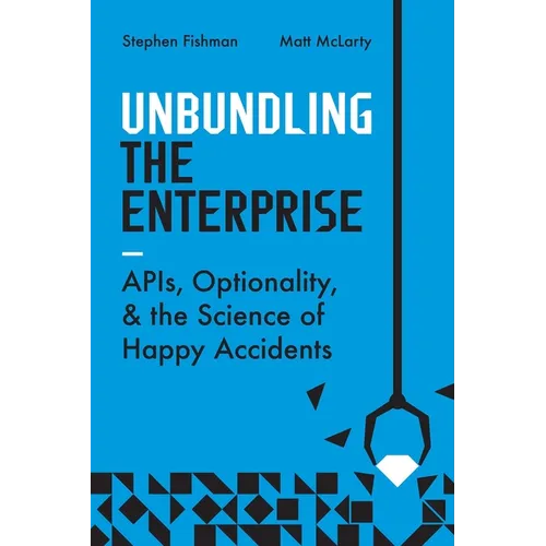 Unbundling the Enterprise: Apis, Optionality, and the Science of Happy Accidents - Paperback