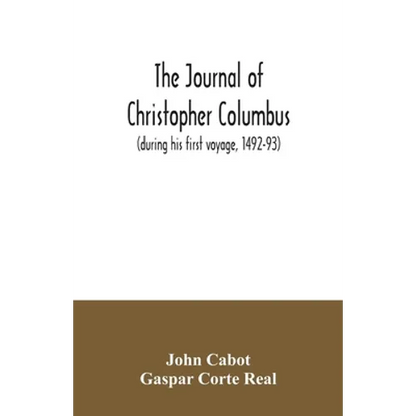 The journal of Christopher Columbus (during his first voyage, 1492-93) and documents relating to the voyages of John Cabot and Gaspar Corte Real - Paperback