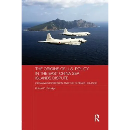 The Origins of U.S. Policy in the East China Sea Islands Dispute: Okinawa's Reversion and the Senkaku Islands - Paperback