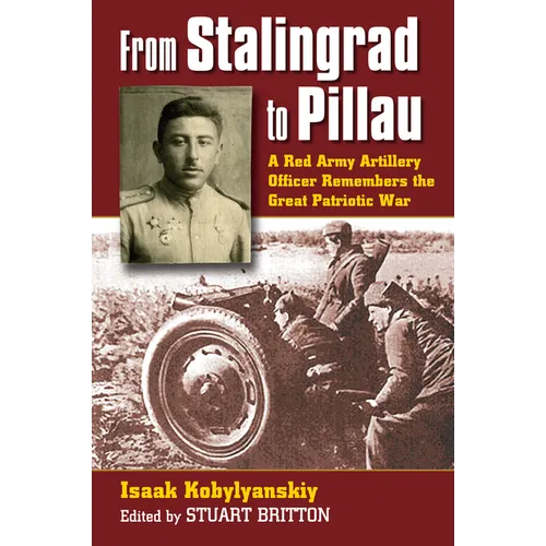 From Stalingrad to Pillau: A Red Army Artillery Officer Remembers the Great Patriotic War - Hardcover