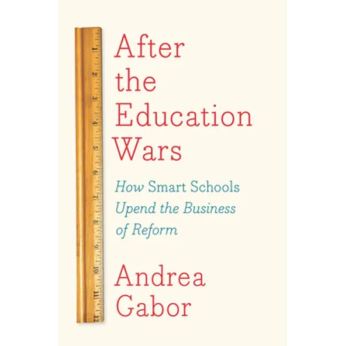 After the Education Wars: How Smart Schools Upend the Business of Reform - Hardcover