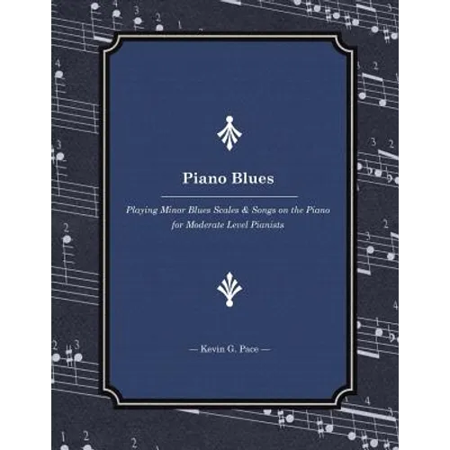 Piano Blues: Playing Minor Blues Scales & Songs on the Piano for Moderate Level Pianists - Paperback