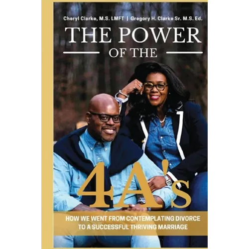The Power of the 4A's: How We Went from Contemplating Divorce to a Successful Thriving Marriage - Paperback