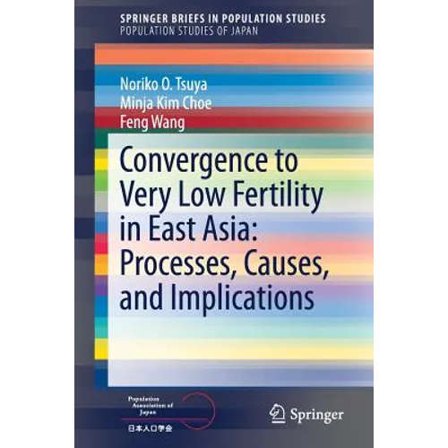 Convergence to Very Low Fertility in East Asia: Processes, Causes, and Implications - Paperback