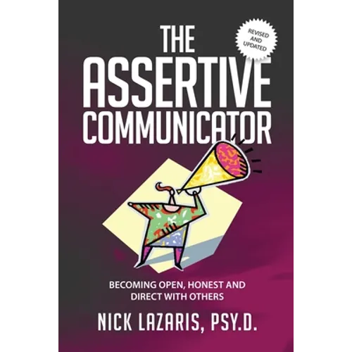 The Assertive Communicator: Becoming Open, Honest and Direct with Others - Paperback