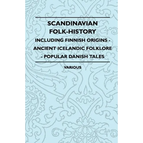 Scandinavian Folk-History - Including Finnish Origins - Ancient Icelandic Folklore - Popular Danish Tales - Paperback