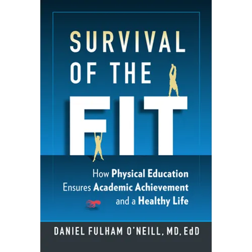 Survival of the Fit: How Physical Education Ensures Academic Achievement and a Healthy Life - Paperback