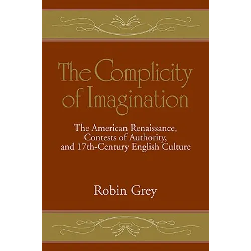 The Complicity of Imagination: The American Renaissance, Contests of Authority, and Seventeenth-Century English Culture - Paperback