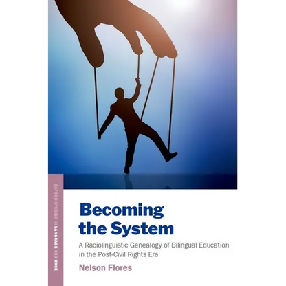 Becoming the System: A Raciolinguistic Genealogy of Bilingual Education in the Post-Civil Rights Era - Paperback