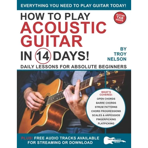 How to Play Acoustic Guitar in 14 Days: Daily Lessons for Absolute Beginners - Paperback