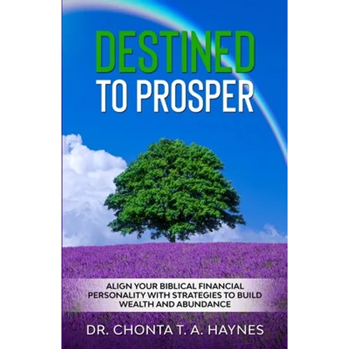 Destined To Prosper: Align Your Biblical Financial Personality With Strategies To Build Wealth And Abundance - Paperback