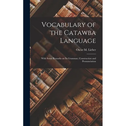 Vocabulary of the Catawba Language: With Some Remarks on its Grammar, Construction and Pronunciation - Hardcover