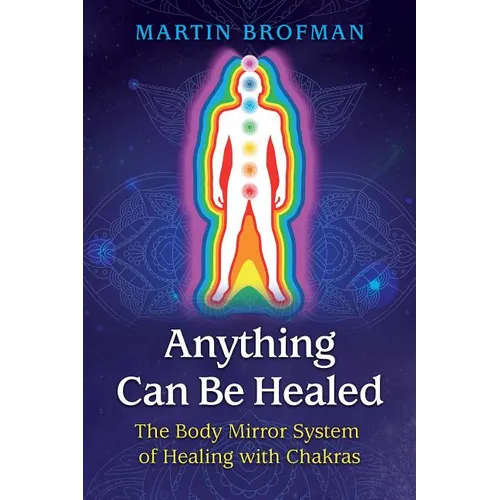 Anything Can Be Healed: The Body Mirror System of Healing with Chakras - Paperback