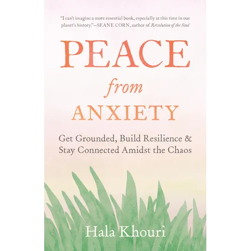 Peace from Anxiety: Get Grounded, Build Resilience, and Stay Connected Amidst the Chaos - Paperback